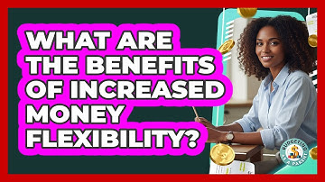 What Are the Benefits of Increased Money Flexibility?