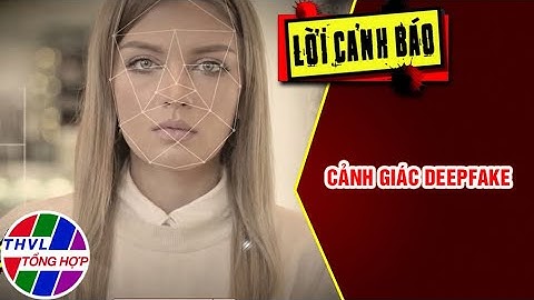 Cảnh giác deepfake - ghép mặt, giả giọng, lừa tiền | LỜI CẢNH BÁO | THVL Tổng Hợp