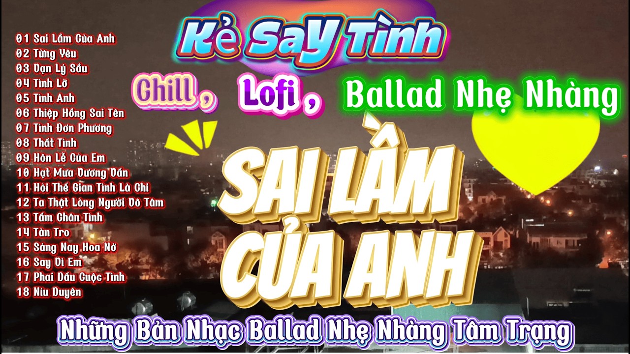 Sai Lầm Của Anh ,Từng Yêu -  Những Bản Ballad Nhẹ Nhàng Tâm Trạng