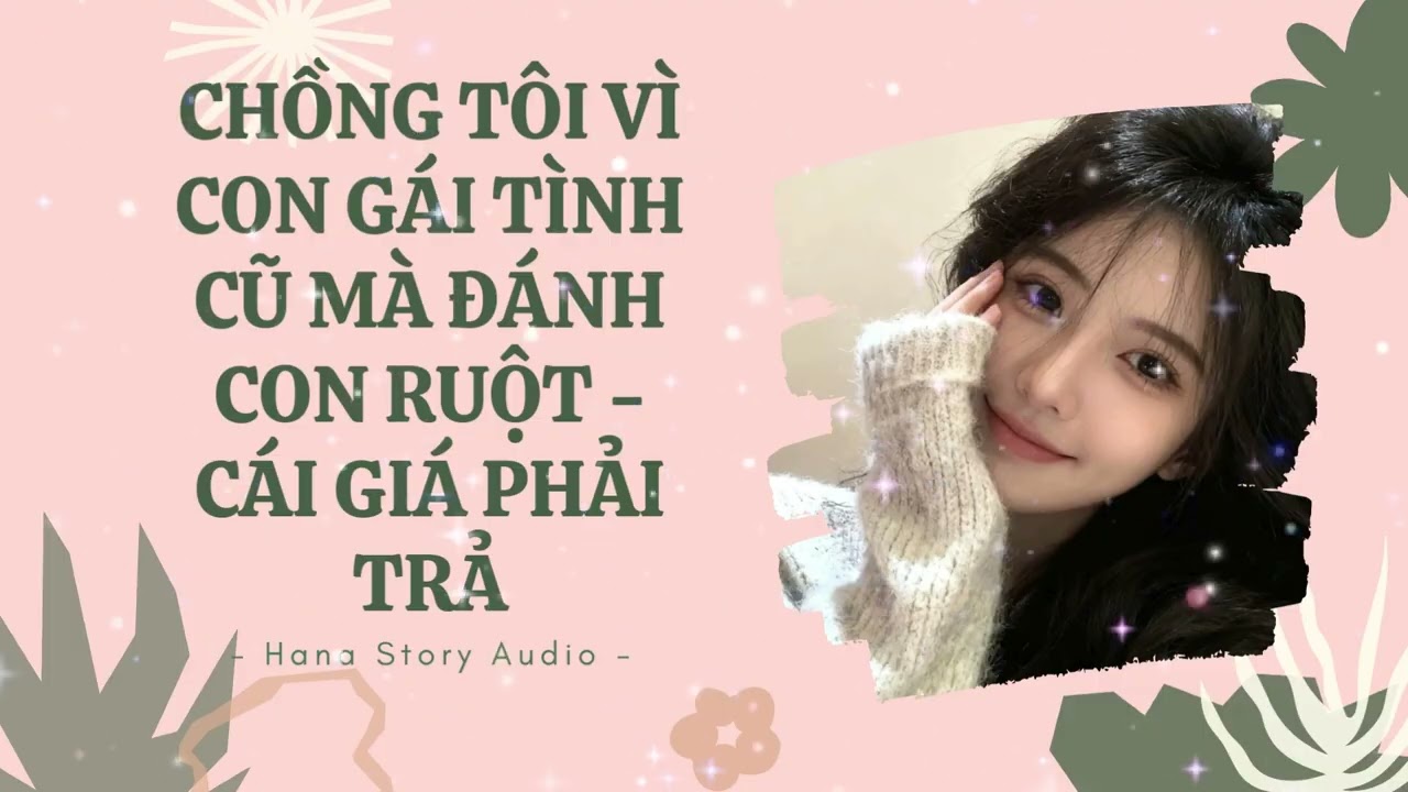 [Truyện Audio] CHỒNG TÔI VÌ CON GÁI TÌNH CŨ MÀ ĐÁNH CON RUỘT - CÁI GIÁ PHẢI TRẢ | Hana Story Audio