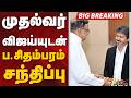 #JUSTIN: முதல்வர் விஜய்யுடன் ப.சிதம்பரம் சந்திப்பு | P Chidambaram