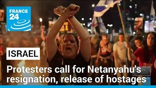Thousands rally in Israel to demand Netanyahu's resignation, release of Gaza hostages • FRANCE 24