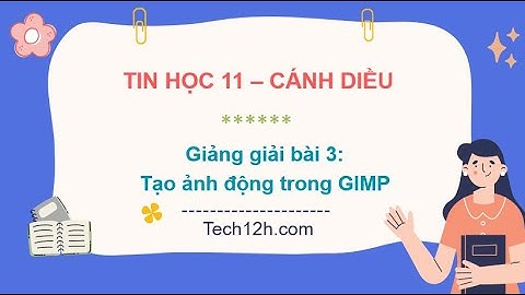 Giảng bài 3(Chủ đề Eict): Tạo ảnh động trong GIMP | Bài giảng tin học 11 cánh diều