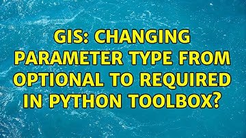 GIS: Changing Parameter Type from Optional to Required in Python Toolbox? (3 Solutions!!)