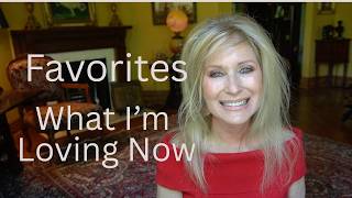 My Favorites at 70+ | A Few Things I'm Loving Right Now
