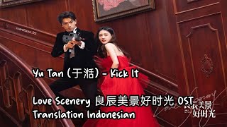 Yu Tan (于湉) - Kick It Lyrics ENG-INDO Love Scenery 良辰美景好时光 OST