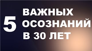 5 ВАЖНЫХ ПСИХОЛОГИЧЕСКИХ ОСОЗНАНИЙ В 30 ЛЕТ!