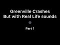 Greenville Crashes but with Real Life Sounds Part 1