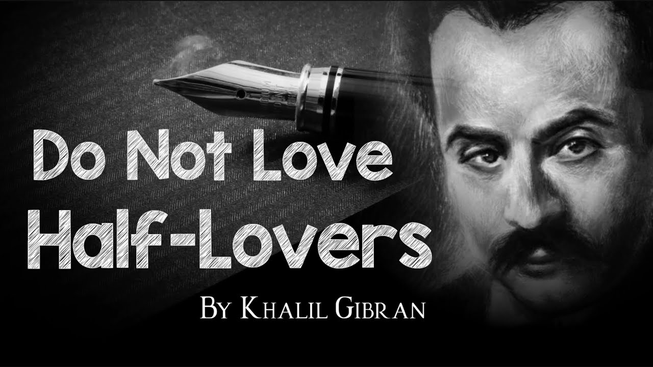 Do Not Love Half Lovers (Poetry by Khalil Gibran) 