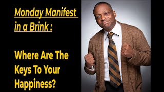 Monday Manifest in a Brink - Where Are The Keys To Your Happiness - Anthony Brinkley