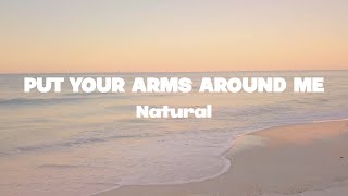 Natural - Put your arms around me lyrics | (Mr. SOUNDS)