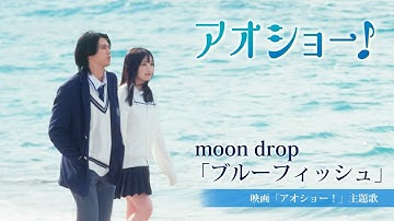 映画『アオショー！』映画版MV /主題歌「ブルーフィッシュ」moon drop