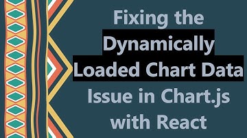 Fixing the Dynamically Loaded Chart Data Issue in Chart.js with React
