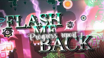FLASH ME BACK BY  @kirzok4290 & @LSDB123 | PROGRESS REPORT №1 | GEOMETRY DASH