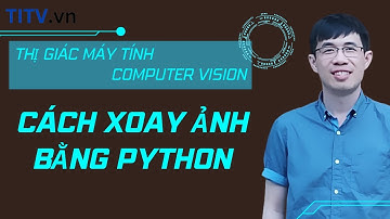 Thị giác máy tính 07. Cách xoay ảnh bằng Python