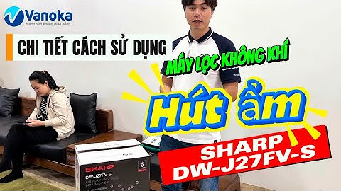 "Cứu tinh" cho mùa nồm ẩm: Sharp DW-J27FV-S: Đập hộp & Hướng dẫn sử dụng từ A-Z" | Hoàng Văn Huỳnh