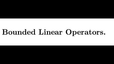 Bounded Linear Operators