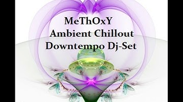 MeThOxY - Ambient Chillout Downtempo Dj-Set