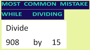 Divide     908       by     15     Most   common  mistake  while   dividing