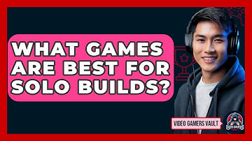 What Games Are Best For Solo Builds? - Video Gamers Vault