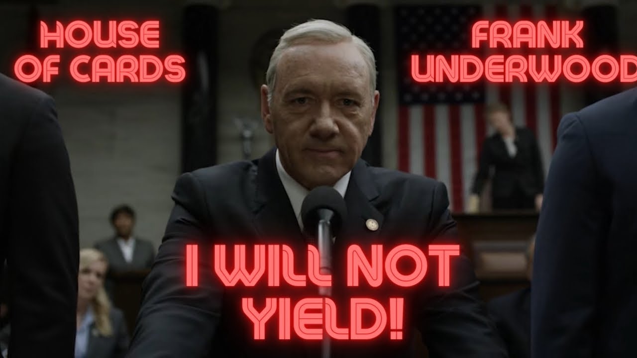 House of Cards/Frank Underwood-I Will Not Yield!