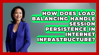 How Does Load Balancing Handle Session Persistence In Internet Infrastructure? Wealth