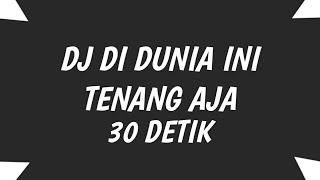 🔊🎶DJ Di Dunia Ini Tenang Aja Slow 30 Detik | DJ TikTok Viral