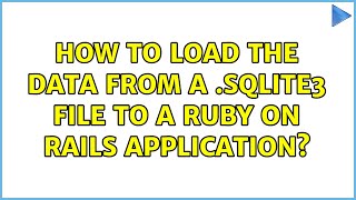 How to load the data from a .sqlite3 file to a Ruby on Rails Application