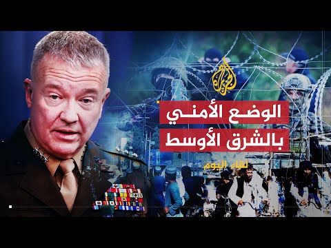لقاء اليوم | الوضع العسكري بالشرق الأوسط | قائد القيادة الوسطى في القوات الأمريكية