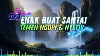 Download Lagu DJ  SLOW ENAK  BANGET | REMIX ENAK BUAT KERJA DAN SANTAI | ADEM BIKIN TENANG MP3
