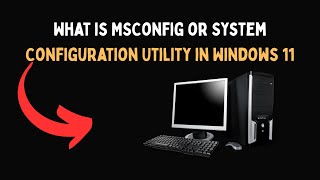 What is MSConfig or System Configuration Utility in Windows 11