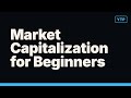 Market Capitalization for Beginners: What to Know in 5 Minutes