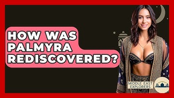 How Was Palmyra Rediscovered? - Middle East Explorers