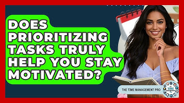 Does Prioritizing Tasks Truly Help You Stay Motivated? - The Time Management Pro
