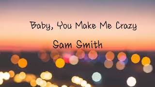 Baby, You Make Me Crazy - Sam Smith (Eng Lyrics)