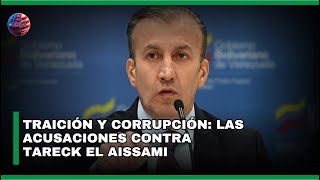 Traición Y Corrupción Las Acusaciones Contra Tareck El Aissami