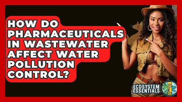 How Do Pharmaceuticals In Wastewater Affect Water Pollution Control? - Ecosystem Essentials