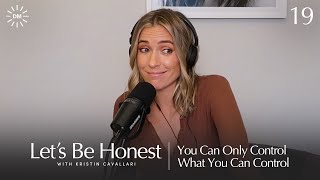 You Can Only Control What You Can Control | Let's Be Honest with Kristin Cavallari