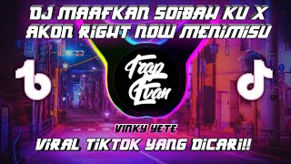 DJ MAAFKAN SOIBAH KU X AKON RIGHT NOW MENIMISU VIRAL TIKTOK FULL BASS MENGKANE 2022