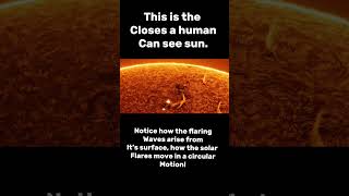 This is the closest a human can see sun