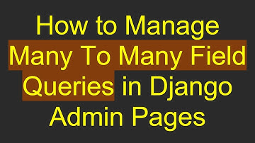 How to Manage Many To Many Field Queries in Django Admin Pages