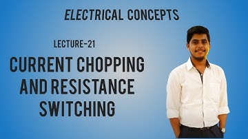 Lecture-21. Important Concepts of Current Chopping and Resistance Switching.