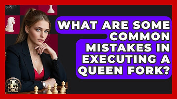 What Are Some Common Mistakes In Executing A Queen Fork? - The Chess Codex