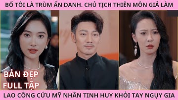 Bố Tôi Là Trùm Ẩn Danh - Chủ Tịch Thiên Môn Giả Làm Lao Công Cứu Mỹ Nhân Tinh Huy Khỏi Tay Ngụy Gia