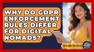 Why Do GDPR Enforcement Rules Differ For Digital Nomads? - Digital Nomad Success Guide