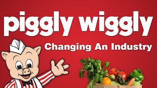 Piggly Wiggly  Changing An Industry