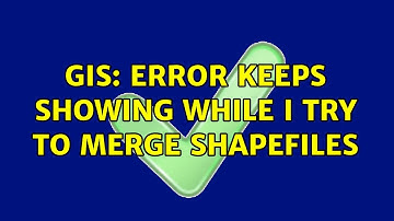 GIS: Error keeps showing while I try to merge shapefiles