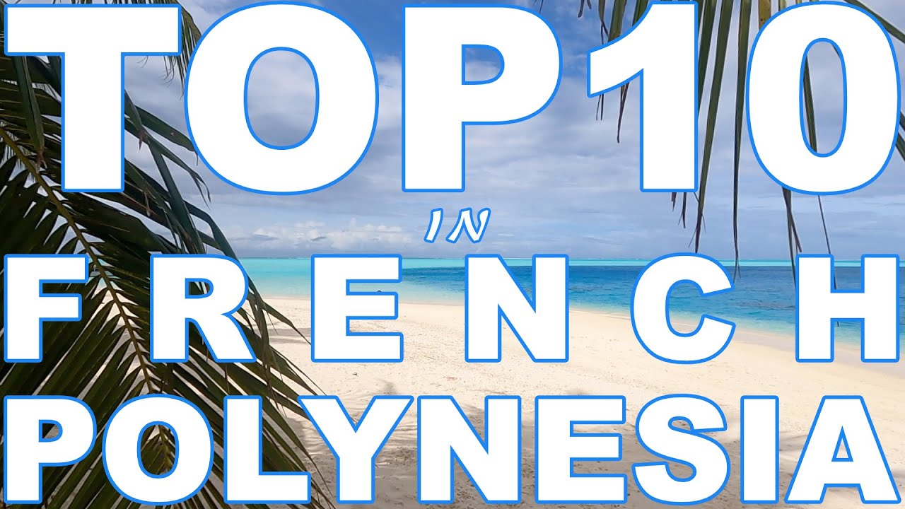 MY TOP 10 OF FRENCH POLYNESIA ; A look Back At My Favorite Anchorages and Experiences in Paradise.