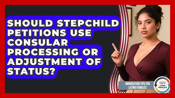Should Stepchild Petitions Use Consular Processing Or Adjustment Of Status?