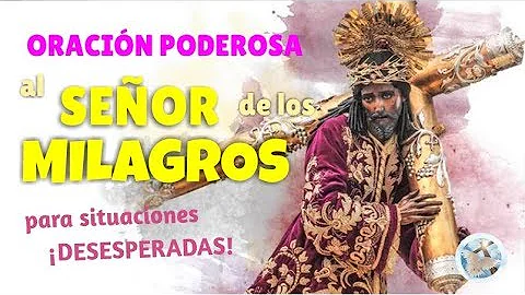 ORACIN PODEROSA AL SEOR DE LOS MILAGROS PARA SITUACIONES DESESPERADAS